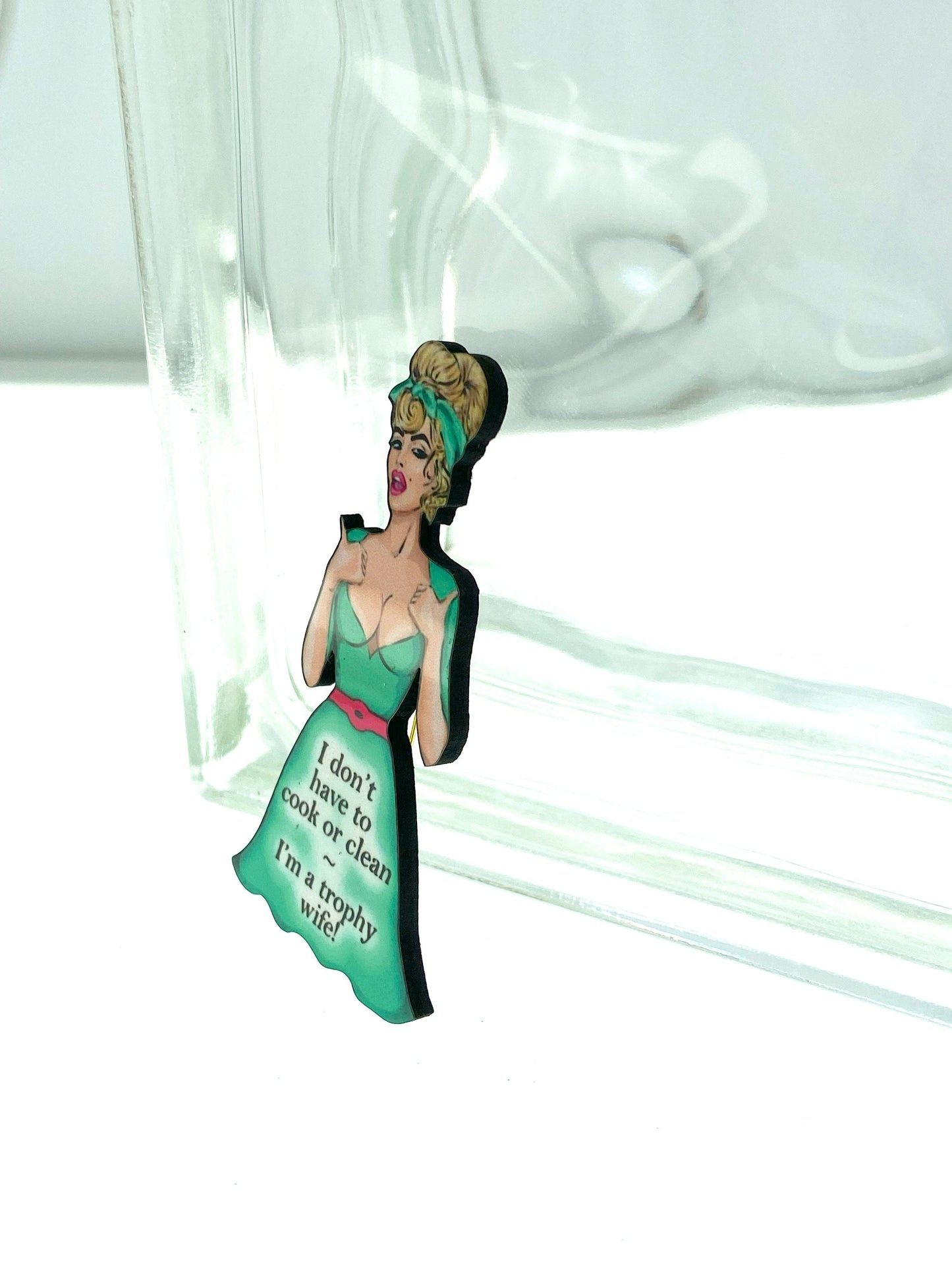 Whimsical Funny Woman Brooch ~ I don't have to cook or clean, I'm a trophy wife! Laser cut wood, Sublimated Illustration.