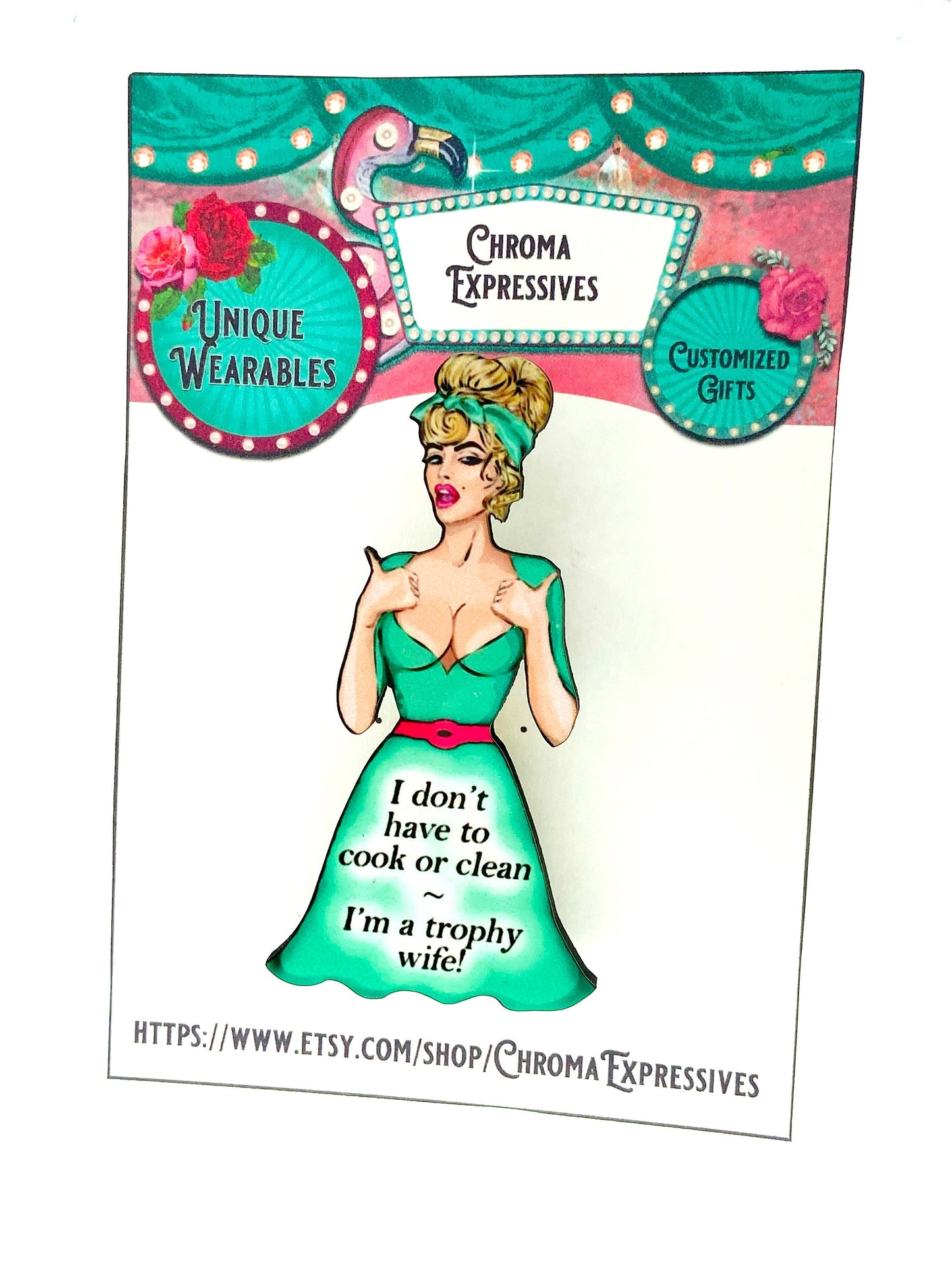 Whimsical Funny Woman Brooch ~ I don't have to cook or clean, I'm a trophy wife!  Laser cut wood, Sublimated Illustration.